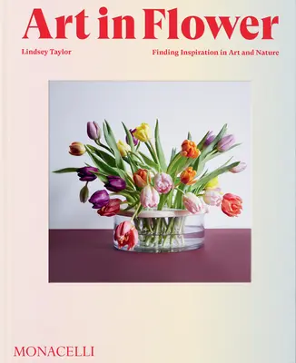 L'art dans les fleurs : Trouver l'inspiration dans l'art et la nature - Art in Flower: Finding Inspiration in Art and Nature