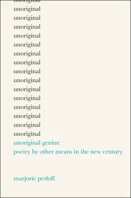 Unoriginal Genius - Poetry by Other Means in the New Century (Le génie non original - La poésie par d'autres moyens dans le nouveau siècle) - Unoriginal Genius - Poetry by Other Means in the New Century