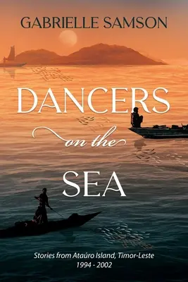 Danseurs sur la mer : Histoires de l'île d'Atauro, Timor-Leste 1994-2002 - Dancers on the Sea: Stories from Atauro Island, Timor-Leste 1994-2002