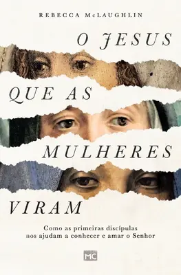 O Jesus que as mulheres viram : Comment les premiers disques nous ont aidés à connaître et à aimer le Seigneur - O Jesus que as mulheres viram: Como as primeiras discpulas nos ajudam a conhecer e amar o Senhor