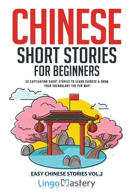 Histoires courtes chinoises pour débutants : 20 histoires courtes captivantes pour apprendre le chinois et enrichir votre vocabulaire de manière amusante ! - Chinese Short Stories for Beginners: 20 Captivating Short Stories to Learn Chinese & Grow Your Vocabulary the Fun Way!
