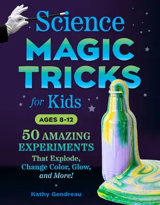 Science Magic Tricks for Kids : 50 Amazing Experiments That Explode, Change Color, Glow, and More ! - Science Magic Tricks for Kids: 50 Amazing Experiments That Explode, Change Color, Glow, and More!
