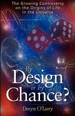 Conception ou hasard ? La controverse croissante sur les origines de la vie dans l'univers - By Design or by Chance?: The Growing Controversy on the Origins of Life in the Universe