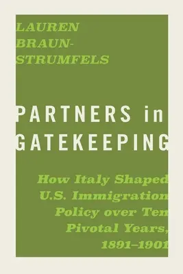 Partenaires dans le maintien de l'ordre : Comment l'Italie a façonné la politique d'immigration des États-Unis pendant dix années décisives, 1891-1901 - Partners in Gatekeeping: How Italy Shaped U.S. Immigration Policy Over Ten Pivotal Years, 1891-1901