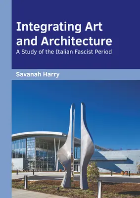 Intégrer l'art et l'architecture : Une étude de la période fasciste italienne - Integrating Art and Architecture: A Study of the Italian Fascist Period