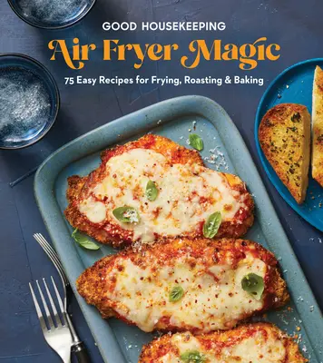 Good Housekeeping Air Fryer Magic : 75 Best-Ever Recipes for Frying, Roasting & Baking (La magie de la friteuse à air comprimé : 75 meilleures recettes pour frire, rôtir et cuire au four) - Good Housekeeping Air Fryer Magic: 75 Best-Ever Recipes for Frying, Roasting & Baking