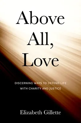 Par-dessus tout, l'amour : Discerner les moyens de défendre la vie par la charité et la justice - Above All, Love: Discerning Ways to Defend Life with Charity and Justice