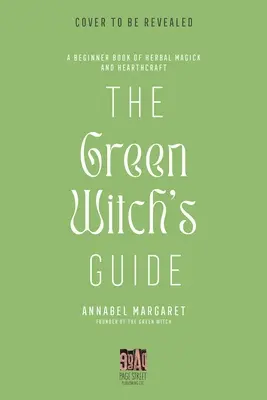 Le guide de la sorcière verte pour la magie des plantes : Un manuel d'herboristerie verte et d'envoûtement à base de plantes - The Green Witch's Guide to Herbal Magick: A Handbook of Green Hearthcraft and Plant-Based Spellcraft