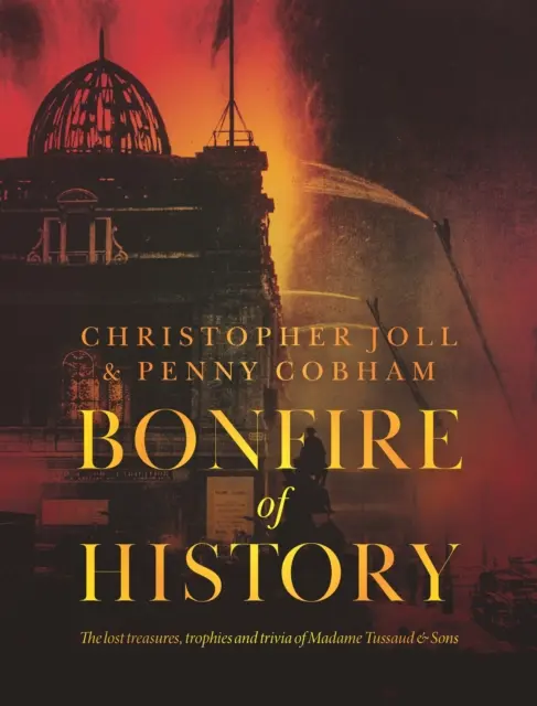 Le feu de l'histoire - Les trésors perdus, les trophées et les anecdotes de Madame Tussaud - BONFIRE of HISTORY - The Lost Treasures, Trophies & Trivia of Madame Tussaud's