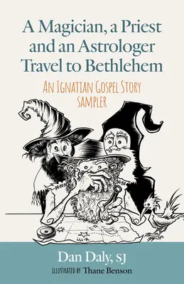 Un magicien, un prêtre et un astrologue marchent vers Bethléem : Un échantillon d'histoires ignatiennes de l'Évangile - A Magician, a Priest and an Astrologer Walk to Bethlehem: An Ignatian Gospel Story Sampler