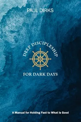 Discipulat profond pour les jours sombres : Un manuel pour s'accrocher à ce qui est bon - Deep Discipleship for Dark Days: A Manual for Holding Fast to What is Good