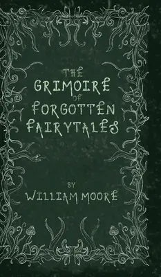 Le grimoire des contes de fées oubliés : Une collection sinistre de rimes, de folklore et de fées oubliés - The Grimoire of Forgotten Fairytales: A Sinister Collection of Forgotten Rhymes, Folklore and Fae