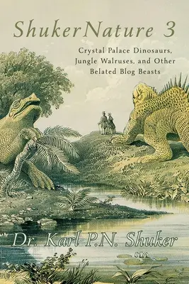 ShukerNature (Livre 3) : Dinosaures du palais de cristal, morses de la jungle et autres bêtes du blog en retard - ShukerNature (Book 3): Crystal Palace Dinosaurs, Jungle Walruses, and Other Belated Blog Beasts