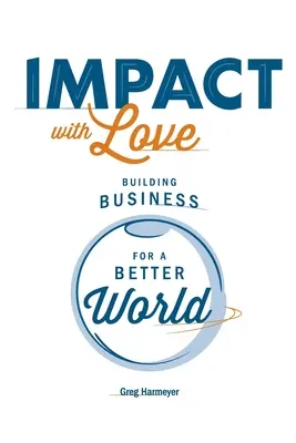 L'impact avec amour : Construire une entreprise pour un monde meilleur - Impact with Love: Building Business for a Better World