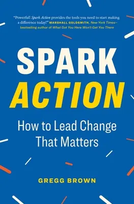 Spark Action : Comment mener un changement qui compte - Spark Action: How to Lead Change That Matters