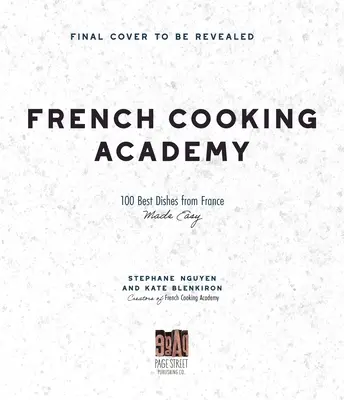 Académie de cuisine française : 100 recettes essentielles pour le cuisinier amateur - French Cooking Academy: 100 Essential Recipes for the Home Cook