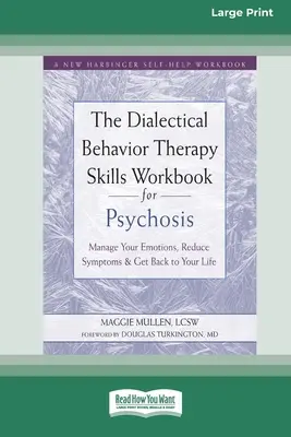 Le cahier de compétences de la thérapie comportementale dialectique pour la psychose : Gérez vos émotions, réduisez vos symptômes et reprenez votre vie en main [Edition 16 Pt en gros caractères]. - The Dialectical Behavior Therapy Skills Workbook for Psychosis: Manage Your Emotions, Reduce Symptoms, and Get Back to Your Life [Large Print 16 Pt Ed