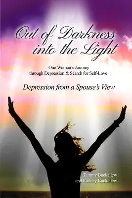 De l'obscurité à la lumière : Le voyage d'une femme à travers la dépression et la recherche de l'amour de soi/la dépression du point de vue d'un conjoint - Out of the Darkness into the Light: One Woman's Journey through Depression & Search for Self-Love/Depression from a Spouse's View