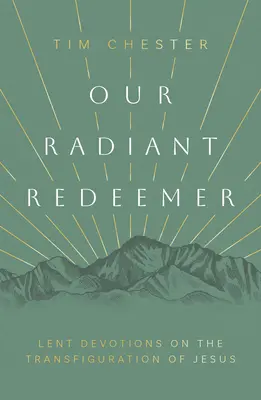 Notre Rédempteur rayonnant : Dévotions de Carême sur la Transfiguration de Jésus - Our Radiant Redeemer: Lent Devotions on the Transfiguration of Jesus