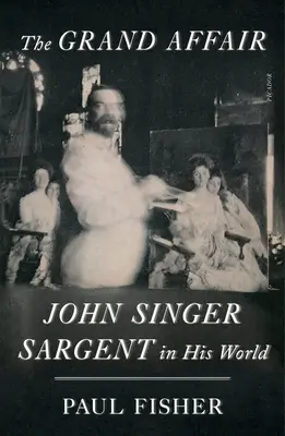 La grande affaire : John Singer Sargent dans son monde - The Grand Affair: John Singer Sargent in His World