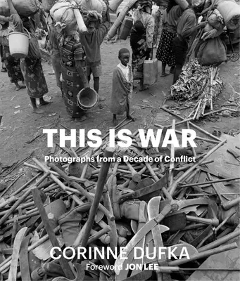 This Is War : Une décennie de conflit : Photographies - This Is War: A Decade of Conflict: Photographs