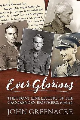 Ever Glorious : The Front Line Letters of the Crookenden Brothers, 1936 -46 (en anglais) - Ever Glorious: The Front Line Letters of the Crookenden Brothers, 1936 -46