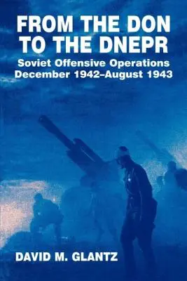 Du Don au Dniepr : les opérations offensives soviétiques, décembre 1942 - août 1943 - From the Don to the Dnepr: Soviet Offensive Operations, December 1942 - August 1943