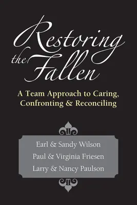 Restaurer les personnes déchues - Une approche d'équipe pour soigner, confronter, réconcilier - Restoring the Fallen - A Team Approach to Caring, Confronting  Reconciling