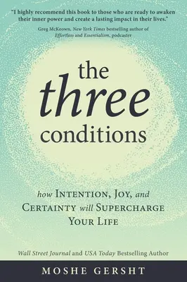 Les trois conditions : Comment l'intention, la joie et la certitude vont dynamiser votre vie - The Three Conditions: How Intention, Joy, and Certainty Will Supercharge Your Life