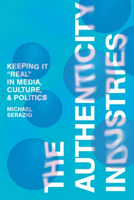 Les industries de l'authenticité : L'authenticité dans les médias, la culture et la politique - The Authenticity Industries: Keeping It Real in Media, Culture, and Politics