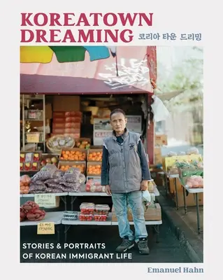 Koreatown Dreaming : Histoires et portraits de la vie des immigrants coréens - Koreatown Dreaming: Stories & Portraits of Korean Immigrant Life