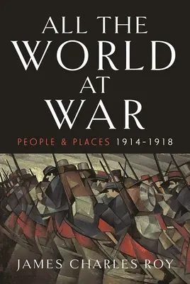 Tout le monde en guerre : les gens et les lieux, 1914-1918 - All the World at War: People and Places, 1914-1918