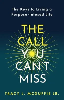 L'appel que vous ne pouvez pas manquer : les clés pour vivre une vie remplie d'objectifs﻿ - The Call You Can't Miss: The Keys to Living a Purpose-Infused Life﻿