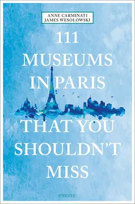 111 musées parisiens à ne pas manquer - 111 Museums in Paris That You Shouldn't Miss