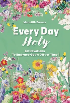 Chaque jour saint : 60 dévotions pour accueillir le don de Dieu qu'est le temps - Every Day Holy: 60 Devotions to Embrace God's Gift of Time