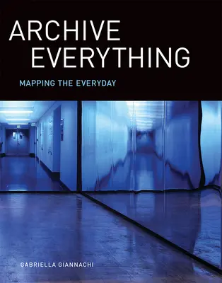 Archive Everything : Mapping the Everyday - Archive Everything: Mapping the Everyday