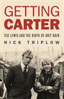 Getting Carter - Ted Lewis et la naissance du roman noir britannique - Getting Carter - Ted Lewis and the Birth of Brit Noir