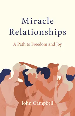 Les relations miracles : Un chemin vers la liberté et la joie - Miracle Relationships: A Path to Freedom and Joy