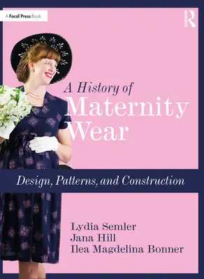 Une histoire des vêtements de maternité : Design, Patterns, and Construction - A History of Maternity Wear: Design, Patterns, and Construction