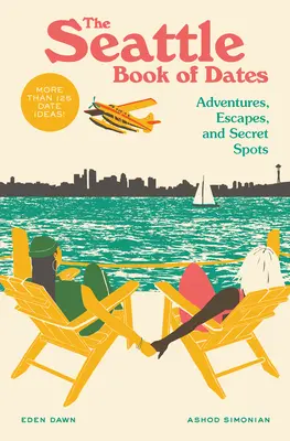 Le livre des dates de Seattle : Aventures, évasions et lieux secrets - The Seattle Book of Dates: Adventures, Escapes, and Secret Spots