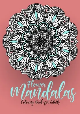 Livre de coloriage de Mandalas de Fleurs pour Adultes : Les Mandalas - Livre de coloriage pour adultes - Livre de coloriage pour adultes - Livre de coloriage pour adultes - Livre de coloriage pour adultes - Livre de coloriage pour adultes - Livre de coloriage pour adultes - Flower Mandalas Coloring Book for Adults: Mandalas Coloring Book for Adults - Flower Mandala Coloring Book for Adults - Stress Relieving