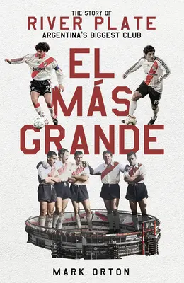 El Ms Grande : L'histoire de River Plate, le plus grand club d'Argentine - El El Ms Grande: The Story of River Plate, Argentina's Biggest Club