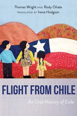 La fuite du Chili : Une histoire orale de l'exil - Flight from Chile: An Oral History of Exile