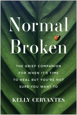 Normal Broken : Le compagnon du deuil quand il est temps de guérir mais que vous n'êtes pas sûr de vouloir le faire - Normal Broken: The Grief Companion for When It's Time to Heal But You're Not Sure You Want to