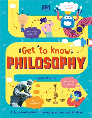 Connaître : La philosophie : Un guide amusant et visuel des questions clés et des grandes idées - Get to Know: Philosophy: A Fun, Visual Guide to the Key Questions and Big Ideas