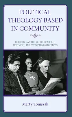 Théologie politique basée sur la communauté : Dorothy Day, le mouvement ouvrier catholique et le dépassement de l'altérité - Political Theology Based in Community: Dorothy Day, the Catholic Worker Movement, and Overcoming Otherness