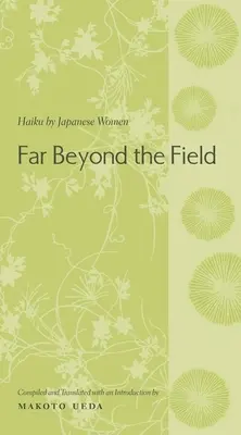 Bien au-delà du champ : Haïku de femmes japonaises - Far Beyond the Field: Haiku by Japanese Women