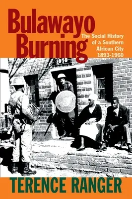 Bulawayo Burning : L'histoire sociale d'une ville d'Afrique australe, 1893-1960 - Bulawayo Burning: The Social History of a Southern African City, 1893-1960