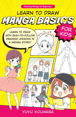 Apprendre à dessiner les bases du manga pour les enfants : Apprendre à dessiner avec des leçons de dessin faciles à suivre dans une histoire de manga ! - Learn to Draw Manga Basics for Kids: Learn to Draw with Easy-To-Follow Drawing Lessons in a Manga Story!