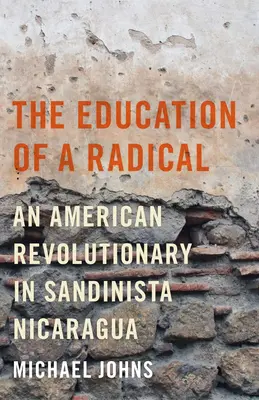 Éducation d'un radical - Un révolutionnaire américain au Nicaragua sandiniste - Education of a Radical - An American Revolutionary in Sandinista Nicaragua